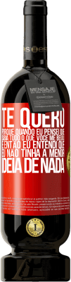 49,95 € Envio grátis | Vinho tinto Edição Premium MBS® Reserva TE QUERO. Porque quando eu pensei que sabia tudo o que você me beijou. E então eu entendi que eu não tinha a menor ideia de Etiqueta Vermelha. Etiqueta personalizável Reserva 12 Meses Colheita 2015 Tempranillo