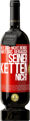 49,95 € Kostenloser Versand | Rotwein Premium Ausgabe MBS® Reserve Wer sich nicht bewegt, hört das Geräusch seiner Ketten nicht Rote Markierung. Anpassbares Etikett Reserve 12 Monate Ernte 2014 Tempranillo