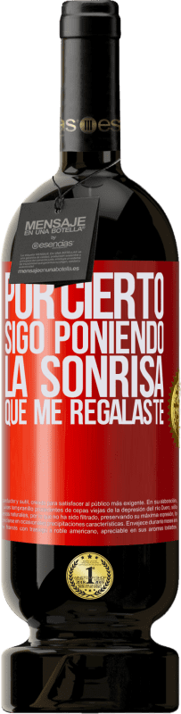 49,95 € Envío gratis | Vino Tinto Edición Premium MBS® Reserva Por cierto, sigo poniendo la sonrisa que me regalaste Etiqueta Roja. Etiqueta personalizable Reserva 12 Meses Cosecha 2015 Tempranillo