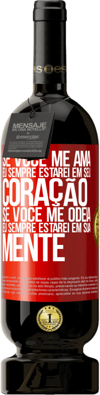 49,95 € Envio grátis | Vinho tinto Edição Premium MBS® Reserva Se você me ama, eu sempre estarei em seu coração. Se você me odeia, eu sempre estarei em sua mente Etiqueta Vermelha. Etiqueta personalizável Reserva 12 Meses Colheita 2015 Tempranillo