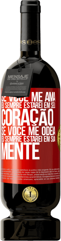 49,95 € Envio grátis | Vinho tinto Edição Premium MBS® Reserva Se você me ama, eu sempre estarei em seu coração. Se você me odeia, eu sempre estarei em sua mente Etiqueta Vermelha. Etiqueta personalizável Reserva 12 Meses Colheita 2016 Tempranillo
