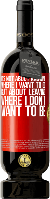 49,95 € Free Shipping | Red Wine Premium Edition MBS® Reserve It's not about knowing where I want to go, but about leaving where I don't want to be Red Label. Customizable label Reserve 12 Months Harvest 2016 Tempranillo