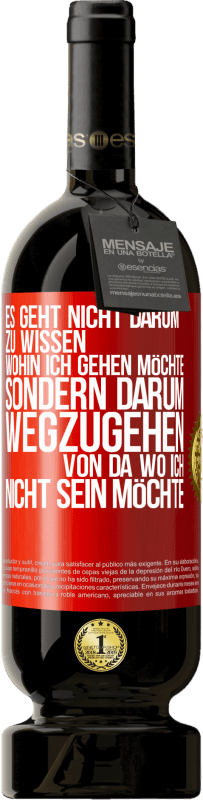 49,95 € Kostenloser Versand | Rotwein Premium Ausgabe MBS® Reserve Es geht nicht darum zu wissen, wohin ich gehen möchte, sondern darum wegzugehen, von da wo ich nicht sein möchte Rote Markierung. Anpassbares Etikett Reserve 12 Monate Ernte 2016 Tempranillo