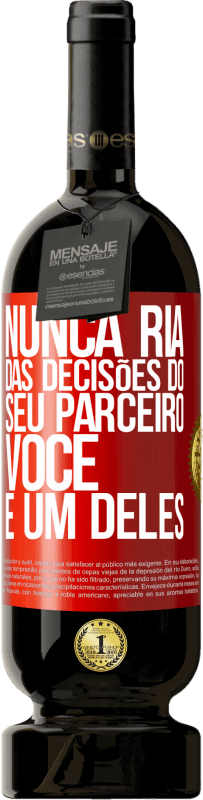 49,95 € Envio grátis | Vinho tinto Edição Premium MBS® Reserva Nunca ria das decisões do seu parceiro. Você é um deles Etiqueta Vermelha. Etiqueta personalizável Reserva 12 Meses Colheita 2015 Tempranillo