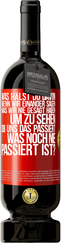 49,95 € Kostenloser Versand | Rotwein Premium Ausgabe MBS® Reserve Was hälst du davon, wenn wir einander sagen, was wir nie gesagt haben um zu sehen, ob uns das passiert, was noch nie passiert is Rote Markierung. Anpassbares Etikett Reserve 12 Monate Ernte 2015 Tempranillo