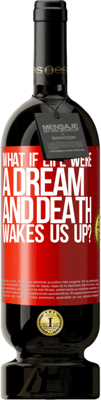 49,95 € Free Shipping | Red Wine Premium Edition MBS® Reserve what if life were a dream and death wakes us up? Red Label. Customizable label Reserve 12 Months Harvest 2015 Tempranillo