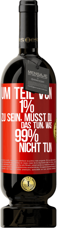 49,95 € Kostenloser Versand | Rotwein Premium Ausgabe MBS® Reserve Um Teil von 1% zu sein, musst du das tun, was 99% nicht tun Rote Markierung. Anpassbares Etikett Reserve 12 Monate Ernte 2015 Tempranillo