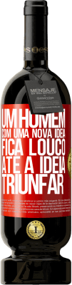 49,95 € Envio grátis | Vinho tinto Edição Premium MBS® Reserva Um homem com uma nova ideia fica louco até a idéia triunfar Etiqueta Vermelha. Etiqueta personalizável Reserva 12 Meses Colheita 2016 Tempranillo