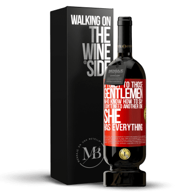 «A toast to those gentlemen who know how to say I don't need another one, she has everything» Premium Edition MBS® Reserve