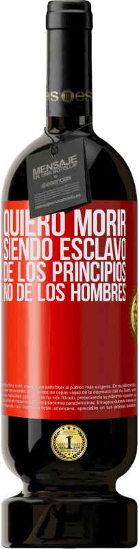 49,95 € Envío gratis | Vino Tinto Edición Premium MBS® Reserva Quiero morir siendo esclavo de los principios, no de los hombres Etiqueta Roja. Etiqueta personalizable Reserva 12 Meses Cosecha 2015 Tempranillo