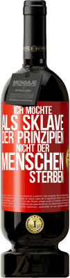 49,95 € Kostenloser Versand | Rotwein Premium Ausgabe MBS® Reserve Ich möchte als Sklave der Prinzipien, nicht der Menschen sterben Rote Markierung. Anpassbares Etikett Reserve 12 Monate Ernte 2016 Tempranillo