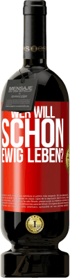 49,95 € Kostenloser Versand | Rotwein Premium Ausgabe MBS® Reserve Wer will schon ewig leben? Rote Markierung. Anpassbares Etikett Reserve 12 Monate Ernte 2015 Tempranillo