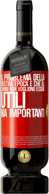 49,95 € Spedizione Gratuita | Vino rosso Edizione Premium MBS® Riserva Il problema della nostra epoca è che gli uomini non vogliono essere utili, ma importanti Etichetta Rossa. Etichetta personalizzabile Riserva 12 Mesi Raccogliere 2014 Tempranillo