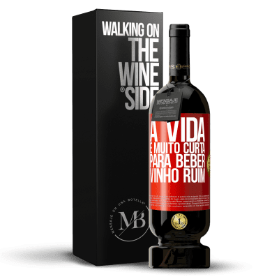«A vida é muito curta para beber vinho ruim» Edição Premium MBS® Reserva