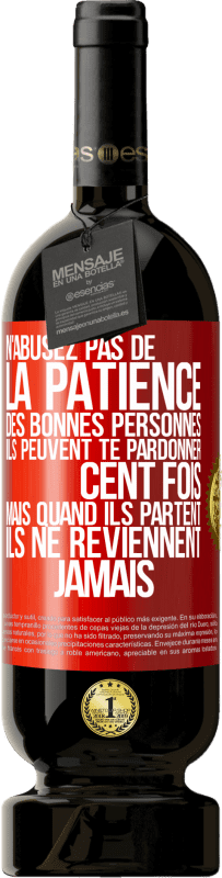 49,95 € Envoi gratuit | Vin rouge Édition Premium MBS® Réserve N'abusez pas de la patience des bonnes personnes. Ils peuvent te pardonner cent fois mais quand ils partent ils ne reviennent ja Étiquette Rouge. Étiquette personnalisable Réserve 12 Mois Récolte 2015 Tempranillo