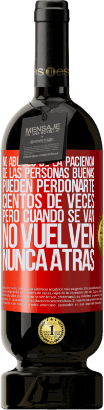 49,95 € Envío gratis | Vino Tinto Edición Premium MBS® Reserva No abuses de la paciencia de las personas buenas. Pueden perdonarte cientos de veces, pero cuando se van, no vuelven nunca Etiqueta Roja. Etiqueta personalizable Reserva 12 Meses Cosecha 2016 Tempranillo