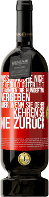 49,95 € Kostenloser Versand | Rotwein Premium Ausgabe MBS® Reserve Missbrauche nicht die Geduld guter Leute. Sie können dir hundertmal vergeben, aber wenn sie gehen, kehren sie nie zurück Rote Markierung. Anpassbares Etikett Reserve 12 Monate Ernte 2015 Tempranillo