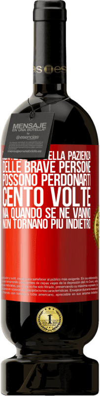 49,95 € Spedizione Gratuita | Vino rosso Edizione Premium MBS® Riserva Non abusare della pazienza delle brave persone. Possono perdonarti cento volte, ma quando se ne vanno, non tornano più Etichetta Rossa. Etichetta personalizzabile Riserva 12 Mesi Raccogliere 2015 Tempranillo