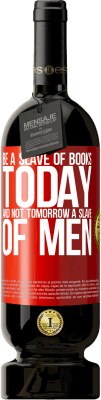49,95 € Free Shipping | Red Wine Premium Edition MBS® Reserve Be a slave of books today and not tomorrow a slave of men Red Label. Customizable label Reserve 12 Months Harvest 2014 Tempranillo
