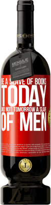 49,95 € Free Shipping | Red Wine Premium Edition MBS® Reserve Be a slave of books today and not tomorrow a slave of men Red Label. Customizable label Reserve 12 Months Harvest 2015 Tempranillo