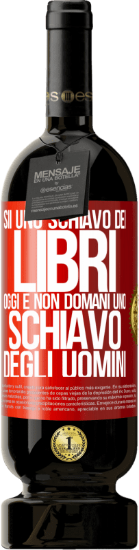 49,95 € Spedizione Gratuita | Vino rosso Edizione Premium MBS® Riserva Sii uno schiavo dei libri oggi e non domani uno schiavo degli uomini Etichetta Rossa. Etichetta personalizzabile Riserva 12 Mesi Raccogliere 2015 Tempranillo