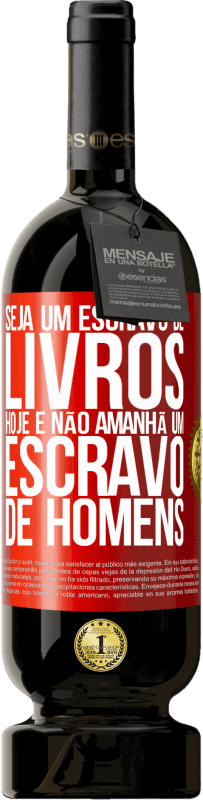 49,95 € Envio grátis | Vinho tinto Edição Premium MBS® Reserva Seja um escravo de livros hoje e não amanhã um escravo de homens Etiqueta Vermelha. Etiqueta personalizável Reserva 12 Meses Colheita 2016 Tempranillo