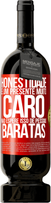 49,95 € Envio grátis | Vinho tinto Edição Premium MBS® Reserva Honestidade é um presente muito caro. Não espere isso de pessoas baratas Etiqueta Vermelha. Etiqueta personalizável Reserva 12 Meses Colheita 2016 Tempranillo