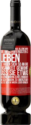 49,95 € Kostenloser Versand | Rotwein Premium Ausgabe MBS® Reserve Menschen, die zu lange alleine waren, sind am schwierigsten zu lieben. Sie haben sich so an ihre Einsamkeit gewöhnt, dass sie et Rote Markierung. Anpassbares Etikett Reserve 12 Monate Ernte 2015 Tempranillo