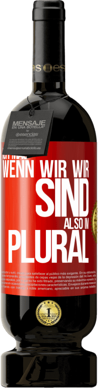 49,95 € Kostenloser Versand | Rotwein Premium Ausgabe MBS® Reserve Ich mag, wenn wir wir sind. Also im Plural Rote Markierung. Anpassbares Etikett Reserve 12 Monate Ernte 2015 Tempranillo