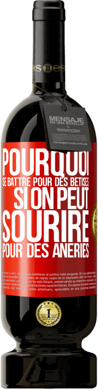 49,95 € Envoi gratuit | Vin rouge Édition Premium MBS® Réserve Pourquoi se battre pour des bêtises si on peut sourire pour des âneries Étiquette Rouge. Étiquette personnalisable Réserve 12 Mois Récolte 2015 Tempranillo