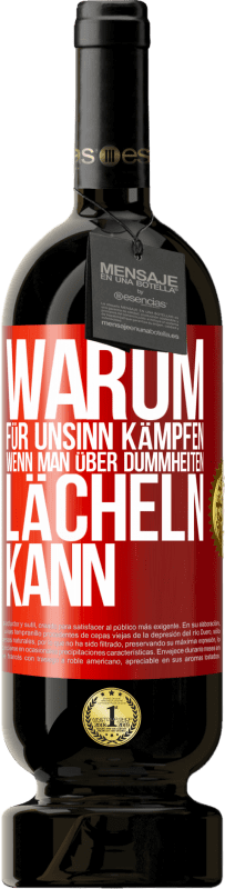 49,95 € Kostenloser Versand | Rotwein Premium Ausgabe MBS® Reserve Warum für Unsinn kämpfen, wenn man über Dummheiten lächeln kann Rote Markierung. Anpassbares Etikett Reserve 12 Monate Ernte 2015 Tempranillo