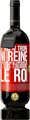 49,95 € Envoi gratuit | Vin rouge Édition Premium MBS® Réserve Je n'ai ni trône ni reine, ni personne qui me comprenne mais je suis toujours le roi Étiquette Rouge. Étiquette personnalisable Réserve 12 Mois Récolte 2015 Tempranillo