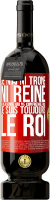 49,95 € Envoi gratuit | Vin rouge Édition Premium MBS® Réserve Je n'ai ni trône ni reine, ni personne qui me comprenne mais je suis toujours le roi Étiquette Rouge. Étiquette personnalisable Réserve 12 Mois Récolte 2016 Tempranillo