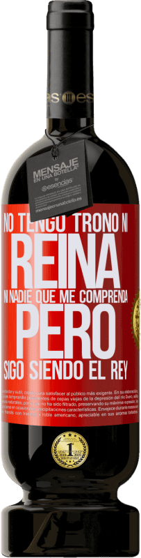 49,95 € Envío gratis | Vino Tinto Edición Premium MBS® Reserva No tengo trono ni reina, ni nadie que me comprenda, pero sigo siendo el rey Etiqueta Roja. Etiqueta personalizable Reserva 12 Meses Cosecha 2015 Tempranillo