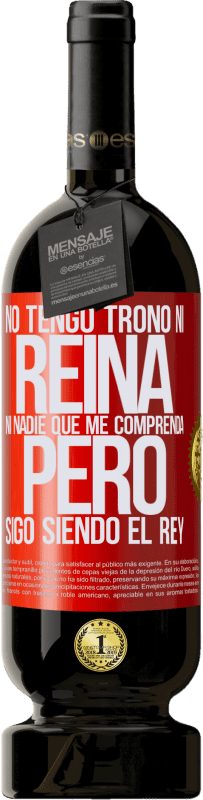 49,95 € Envío gratis | Vino Tinto Edición Premium MBS® Reserva No tengo trono ni reina, ni nadie que me comprenda, pero sigo siendo el rey Etiqueta Roja. Etiqueta personalizable Reserva 12 Meses Cosecha 2016 Tempranillo