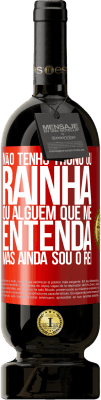 49,95 € Envio grátis | Vinho tinto Edição Premium MBS® Reserva Não tenho trono ou rainha, ou alguém que me entenda, mas ainda sou o rei Etiqueta Vermelha. Etiqueta personalizável Reserva 12 Meses Colheita 2016 Tempranillo