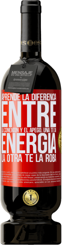 49,95 € Envío gratis | Vino Tinto Edición Premium MBS® Reserva Aprende la diferencia entre la conexión y el apego. Una te da energía, la otra te la roba Etiqueta Roja. Etiqueta personalizable Reserva 12 Meses Cosecha 2015 Tempranillo