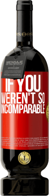 49,95 € Free Shipping | Red Wine Premium Edition MBS® Reserve If you weren't so ... incomparable Red Label. Customizable label Reserve 12 Months Harvest 2016 Tempranillo