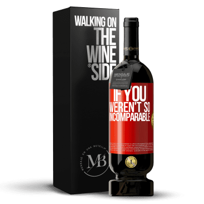 «If you weren't so ... incomparable» Premium Edition MBS® Reserve