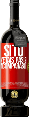 49,95 € Envoi gratuit | Vin rouge Édition Premium MBS® Réserve Si tu n'étais pas si ... incomparable Étiquette Rouge. Étiquette personnalisable Réserve 12 Mois Récolte 2016 Tempranillo