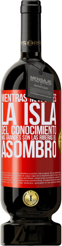 49,95 € Envío gratis | Vino Tinto Edición Premium MBS® Reserva Mientras mayor es la isla del conocimiento, más grandes son las riberas del asombro Etiqueta Roja. Etiqueta personalizable Reserva 12 Meses Cosecha 2016 Tempranillo