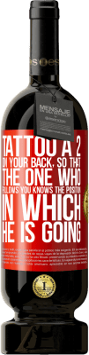 49,95 € Free Shipping | Red Wine Premium Edition MBS® Reserve Tattoo a 2 on your back, so that the one who follows you knows the position in which he is going Red Label. Customizable label Reserve 12 Months Harvest 2016 Tempranillo