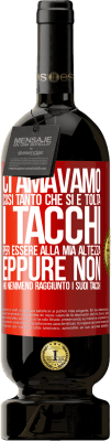 49,95 € Spedizione Gratuita | Vino rosso Edizione Premium MBS® Riserva Ci amavamo così tanto che si è tolta i tacchi per essere alla mia altezza, eppure non ho nemmeno raggiunto i suoi tacchi Etichetta Rossa. Etichetta personalizzabile Riserva 12 Mesi Raccogliere 2014 Tempranillo