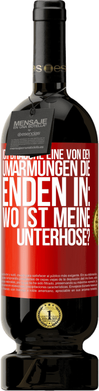 49,95 € Kostenloser Versand | Rotwein Premium Ausgabe MBS® Reserve Ich brauche eine von den Umarmungen, die enden in: Wo ist meine Unterhose? Rote Markierung. Anpassbares Etikett Reserve 12 Monate Ernte 2015 Tempranillo