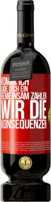 49,95 € Kostenloser Versand | Rotwein Premium Ausgabe MBS® Reserve Komm, ich lade dich ein, gemeinsam zahlen wir die Konsequenzen Rote Markierung. Anpassbares Etikett Reserve 12 Monate Ernte 2014 Tempranillo