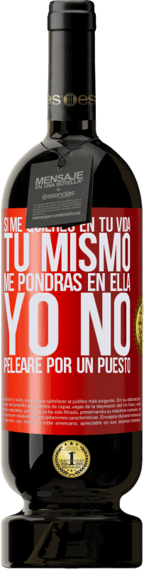 49,95 € Envío gratis | Vino Tinto Edición Premium MBS® Reserva Si me quieres en tu vida, tú mismo me pondrás en ella. Yo no pelearé por un puesto Etiqueta Roja. Etiqueta personalizable Reserva 12 Meses Cosecha 2016 Tempranillo