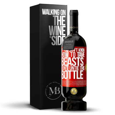 «If you don't know how to tame beasts don't untie this bottle» Premium Edition MBS® Reserve