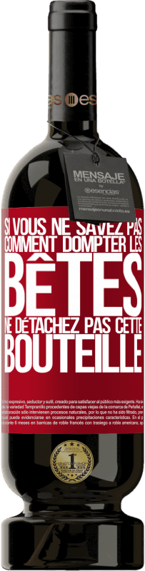 49,95 € Envoi gratuit | Vin rouge Édition Premium MBS® Réserve Si vous ne savez pas comment dompter les bêtes, ne détachez pas cette bouteille Étiquette Rouge. Étiquette personnalisable Réserve 12 Mois Récolte 2015 Tempranillo