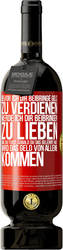 49,95 € Kostenloser Versand | Rotwein Premium Ausgabe MBS® Reserve Bevor ich dir beibringe Geld zu verdienen, werde ich dir beibringen zu lieben was du tust. Sobald du das gelernt hast, wird das Rote Markierung. Anpassbares Etikett Reserve 12 Monate Ernte 2015 Tempranillo