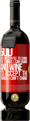 49,95 € Free Shipping | Red Wine Premium Edition MBS® Reserve God, give me coffee to change the things I can change, and he came to accept the things I can't change Red Label. Customizable label Reserve 12 Months Harvest 2015 Tempranillo